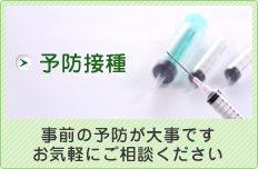 事前の予防が大事です　お気軽にご相談ください　予防接種